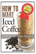 How to Make Iced Coffee: 20 Best Iced Coffee Recipes
