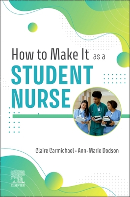 How to Make It As A Student Nurse - Carmichael, Claire, and Dodson, Anne Marie