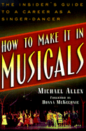 How to Make It in Musicals: The Insider's Guide to a Career as a Singer-Dancer