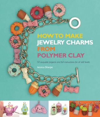 How to Make Jewelry Charms from Polymer Clay - Sharpe, Jessica