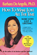 How to Make Love All the Time: Make Love Last a Lifetime - De Angelis, Barbara, Ph.D.
