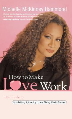 How to Make Love Work: The Guide to Getting It, Keeping It, and Fixing What's Broken - McKinney Hammond, Michelle