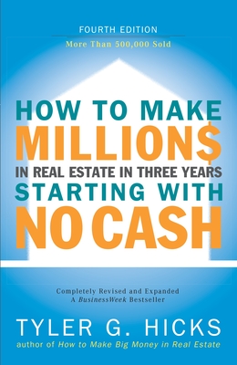 How to Make Millions in Real Estate in Three Years Startingwith No Cash: Fourth Edition - Hicks, Tyler