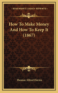 How to Make Money and How to Keep It (1867)