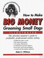 How to Make Money Grooming Small Dogs: The Absolute Amateur's Guide to Profitable, Professional Canine Styling