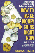 How to Make Money in Coins Right Now, 2nd Edition - Travers, Scott A