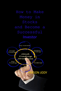 How to Make Money in Stocks and Become a Successful Investor: Learn To Trade Successfully And Build Your Knowledge Base Of The Markets