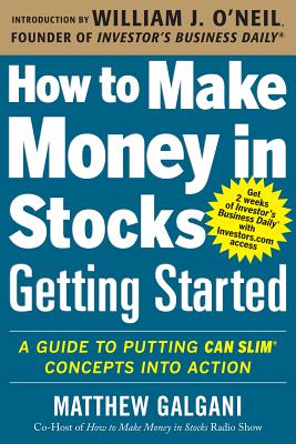 How to Make Money in Stocks Getting Started: A Guide to Putting Can Slim Concepts Into Action - Galgani, Matthew