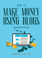 How to Make Money Using Blogs: Beginners Edition