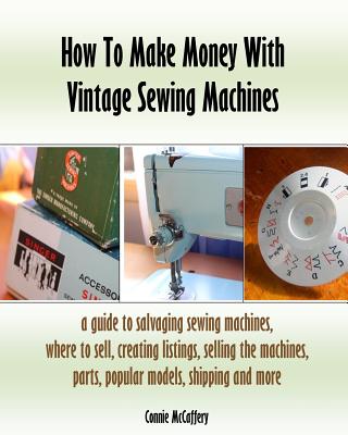 How To Make Money With Vintage Sewing Machines - McCaffery, Connie