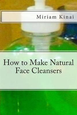 How to Make Natural Face Cleansers - Kinai, Miriam, Dr.