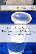 How to Make Natural Toothpaste, Tooth Whitening Powder and Mouthwash
