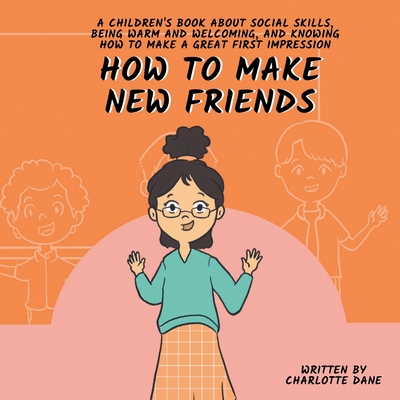 How to Make New Friends: A Children's Book About Social Skills, Being Warm, and Knowing How to Make a Great First Impression - Dane, Charlotte