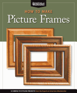 How to Make Picture Frames (Best of Aw): 12 Simple to Stylish Projects from the Experts at American Woodworker (American Woodworker)