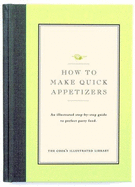 How to Make Quick Appetizers: An Illustrated Step-By-Step Guide to Perfect Party Food - Cook's Illustrated Magazine, and Bishop, Jack (Editor), and Kimball, Christopher P (Introduction by)
