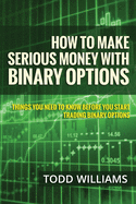 How To Make Serious Money With Binary Options: Things You Need To Know Before You Start Trading Binary Options