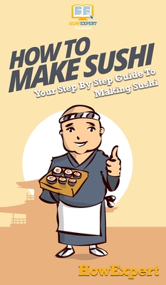 How To Make Sushi: Your Step By Step Guide To Making Sushi - Howexpert