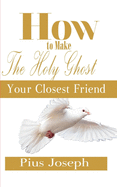 How to make the Holy Ghost Your Closest Friend