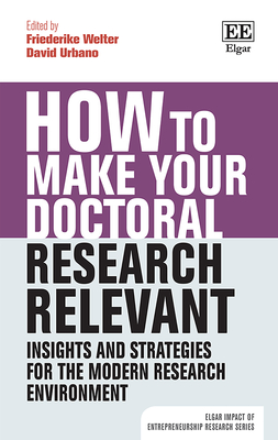 How to Make Your Doctoral Research Relevant: Insights and Strategies for the Modern Research Environment - Welter, Friederike (Editor), and Urbano, David (Editor)