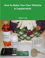How To Make Your Own Vitamins & Supplements
