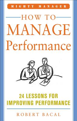 How to Manage Performance: 24 Lessons for Improving Performance (Mighty Manager Series) - Bacal, Robert