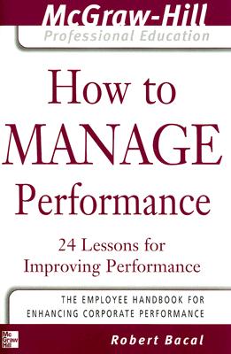 How to Manage Performance: 24 Lessons for Improving Performance - Bacal, Robert