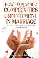How to Manage The Complexities of Commitment In Marriage: Principles For Making Marriage Work With God's Wisdom