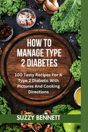 How to Manage Type 2 Diabetes: 100 Tasty Recipes For A Type 2 Diabetic With Pictures And Cooking Directions