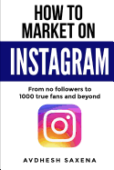 How to Market on Instagram: From No followers to 1000 true fans and beyond