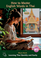 How to Master English Words in Thai Book I: Learning Thai Quickly and Easily
