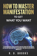 How To Master Manifestation: To Get What You Want