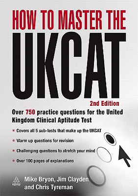 How to Master the UKCAT: Over 750 Practice Questions for the United Kingdom Clinical Aptitude Test - Bryon, Mike, and Clayden, Jim, and Tyreman, Chris John