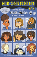 How to Master Your Mood in Middle School: Kid Confident Book 2