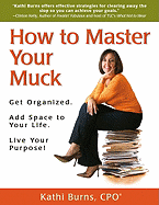 How to Master Your Muck: Get Organized. Add Space to Your Life. Live Your Purpose!