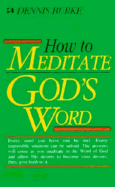 How to Meditate Gods Word - Burke, Dennis