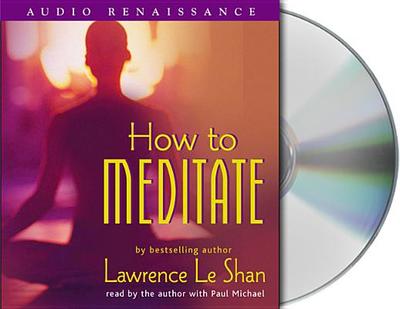 How to Meditate, Revised and Expanded - LeShan, Lawrence (Read by), and Michael, Paul (Read by)