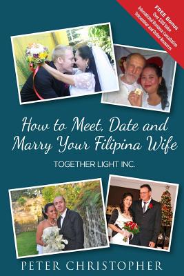 How to Meet, Date and Marry Your Filipina Wife: Global Fiance Phillippines - Christopher, Peter