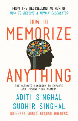How to Memorize Anything: The Ultimate Handbook to Explore and Improve Your Memory - Singhal, Aditi, and Singhal, Sudhir