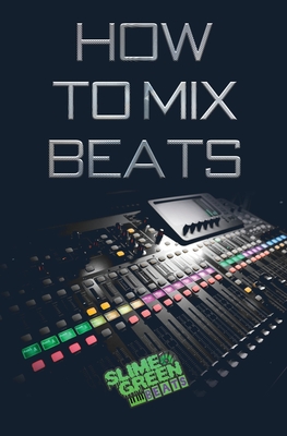 How to Mix Beats - Lane, Matthew, and Ochieng, Fred, and Green Beats, Slime