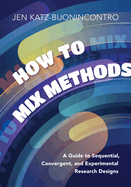 How to Mix Methods: A Guide to Sequential, Convergent, and Experimental Research Designs