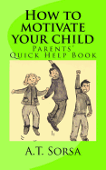 How to Motivate Your Child: Parents' Quick Help Book