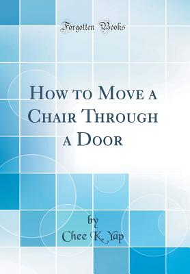 How to Move a Chair Through a Door (Classic Reprint) - Yap, Chee K