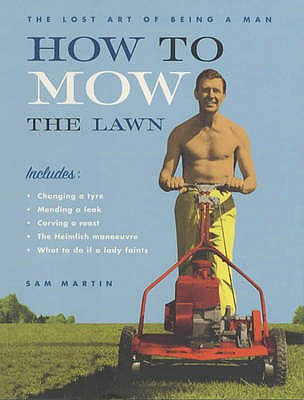 How to Mow the Lawn: The Lost Art of Being a Man - Elwin St Productions, and Martin, Sam