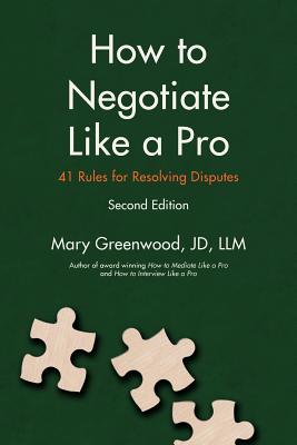 How to Negotiate Like a Pro: Forty-One Rules for Resolving Disputes - Greenwood, Mary