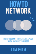 How To Network: Build Instant Trust & Respect With Anyone You Meet