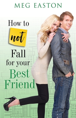 How to Not Fall for Your Best Friend: A Sweet and Humorous Romance - Easton, Meg