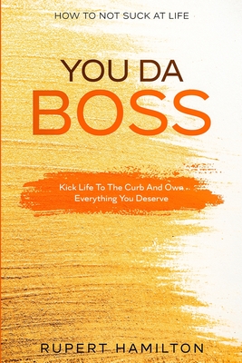 How To Not Suck At Life: You Da Boss!! Kick Life To The Curb And Own Everything You Deserve - Green, Isaac