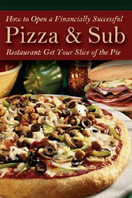 How to Open a Financially Successful Pizza & Sub Restaurant - Henkel, Shri L, and Brown, Douglas R