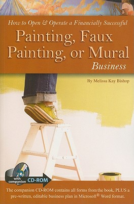 How to Open & Operate a Financially Successful Painting, Faux Painting, or Mural Business - Bishop, Melissa Kay