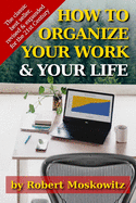 How To Organize Your Work and Your Life: The Classic Work on Productivity and Success, Now Fully Updated, Revised, and Expanded for the 21st Century
